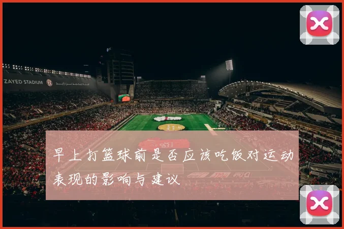 早上打篮球前是否应该吃饭对运动表现的影响与建议