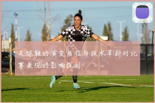 足球鞋的演变历程与技术革新对比赛表现的影响探讨
