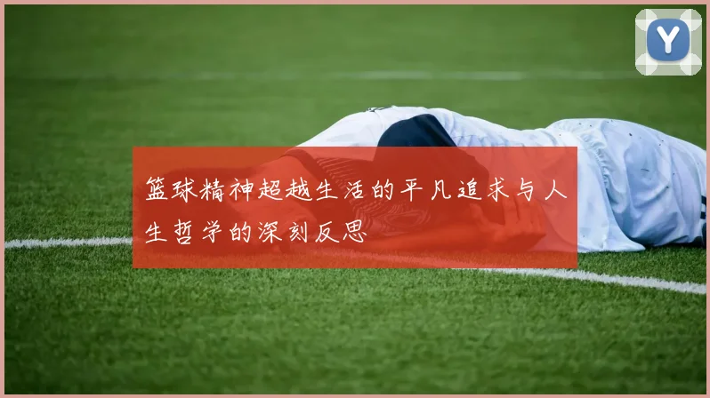 篮球精神超越生活的平凡追求与人生哲学的深刻反思